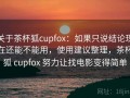 关于茶杯狐cupfox：如果只说结论现在还能不能用，使用建议整理，茶杯狐 cupfox 努力让找电影变得简单