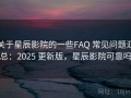 关于星辰影院的一些FAQ 常见问题汇总：2025 更新版，星辰影院可靠吗