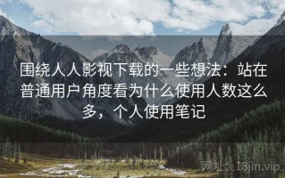 围绕人人影视下载的一些想法：站在普通用户角度看为什么使用人数这么多，个人使用笔记