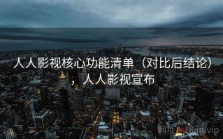 人人影视核心功能清单（对比后结论），人人影视宣布