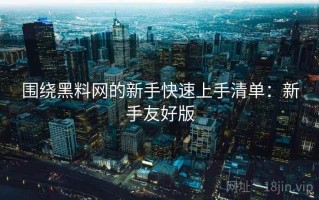 围绕黑料网的新手快速上手清单：新手友好版