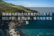 围绕蜂鸟影院在线观看的与同类平台对比评测：实测记录，蜂鸟电影哪里看