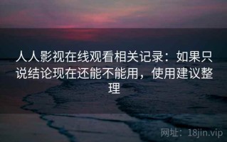 人人影视在线观看相关记录：如果只说结论现在还能不能用，使用建议整理