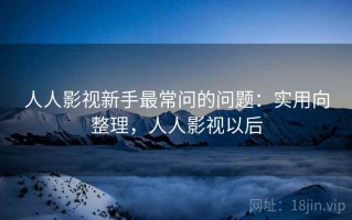 人人影视新手最常问的问题：实用向整理，人人影视以后