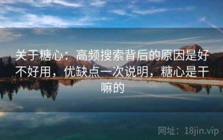 关于糖心：高频搜索背后的原因是好不好用，优缺点一次说明，糖心是干嘛的