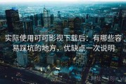 实际使用可可影视下载后：有哪些容易踩坑的地方，优缺点一次说明