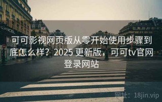 可可影视网页版从零开始使用步骤到底怎么样？2025 更新版，可可tv官网登录网站