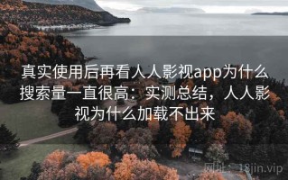 真实使用后再看人人影视app为什么搜索量一直很高：实测总结，人人影视为什么加载不出来