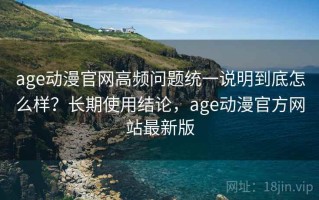 age动漫官网高频问题统一说明到底怎么样？长期使用结论，age动漫官方网站最新版