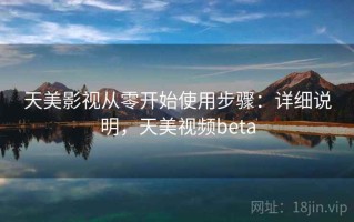 天美影视从零开始使用步骤：详细说明，天美视频beta