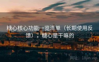 糖心核心功能一览清单（长期使用反馈），糖心是干嘛的