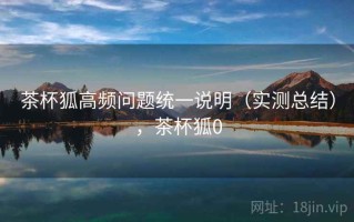 茶杯狐高频问题统一说明（实测总结），茶杯狐0