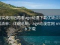 真实使用后再看age动漫下载优缺点对照清单：详细说明，age动漫官网 rmvb 下载