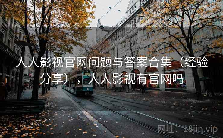 人人影视官网问题与答案合集（经验分享），人人影视有官网吗